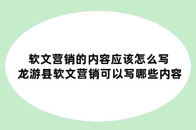 软文营销的内容应该怎么写 龙游县软文营销可以写哪些内容